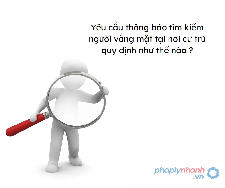 Yêu cầu thông báo tìm kiếm người vắng mặt tại nơi cư trú-Hỗ trợ, tư vấn pháp lý nhanh