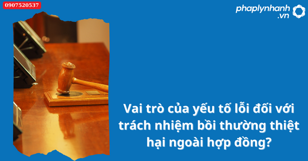 Yếu tố lỗi và vai trò của yếu tố lỗi đối với trách nhiệm bồi thường thiệt hại ngoài hợp đồng? 2 Yếu tố lỗi và vai trò của yếu tố lỗi đối với trách nhiệm bồi thường thiệt hại ngoài hợp đồng-Hỗ trợ tư vấn pháp lý nhanh