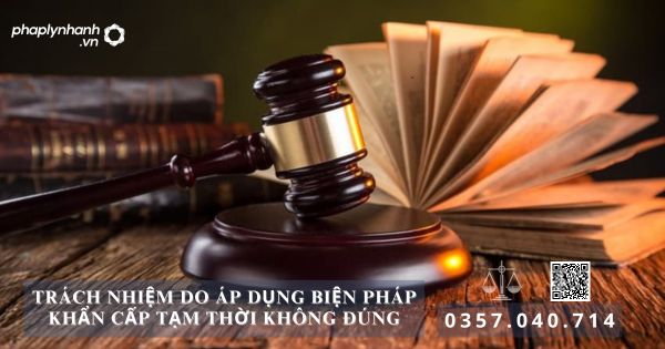 Trách nhiệm do áp dụng biện pháp khẩn cấp tạm thời không đúng 1 áp dụng biện pháp khẩn cấp tạm thời không đúng - Tư vấn, hỗ trợ pháp lý nhanh