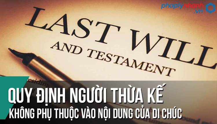 Quy định về người thừa kế không phụ thuộc vào nội dung của di chúc? 19 quy-dinh-nguoi-thua-ke-khong-phu-thuoc-vao-noi-dung-cua-di-chuc-ho tro tu van phap ly nhanh
