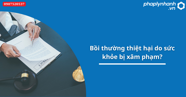 bồi thường thiệt hại do sức khỏe bị xâm phạm-Hỗ trợ tư vấn pháp lý nhanh
