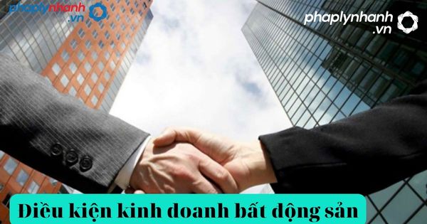 Điều kiện kinh doanh bất động sản 2 kinh doanh bất động sản-tư vấn, hỗ trợ pháp lý nhanh