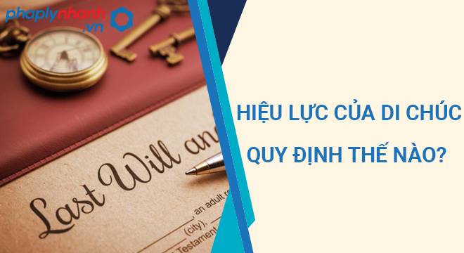 Hiệu lực của di chúc được quy định thế nào? 7 hieu-luc-cua-di-chuc-ho tro tu van phap ly nhanh