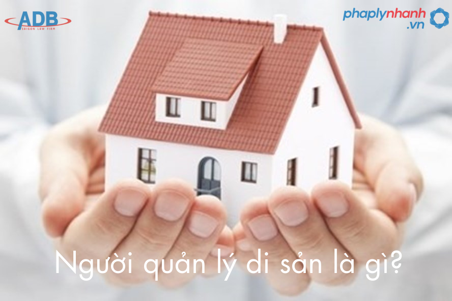 Người quản lý di sản là gì? Quy định của Bộ luật dân sự 2015 về người quản lý di sản như thế nào? 15 nguoi quan ly di san la gi-ho tro phap ly nhanh