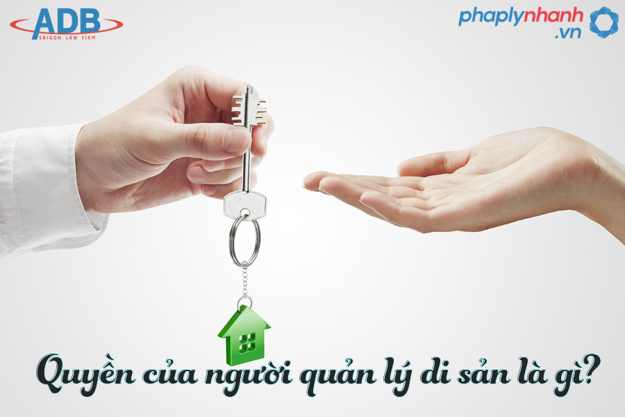 Quyền của người quản lý di sản theo quy định của Bộ luật Dân sự 2015? 5 quyen cua nguoi quan ly di san-ho tro phap ly nhanh