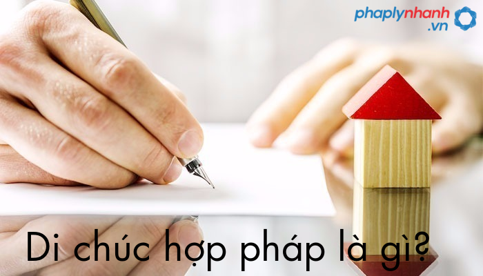 Di chúc hợp pháp là gì? Điều kiện để di chúc hợp pháp theo quy định của pháp luật? 8 di chuc hop phap la gi-ho tro tu van phap ly nhanh