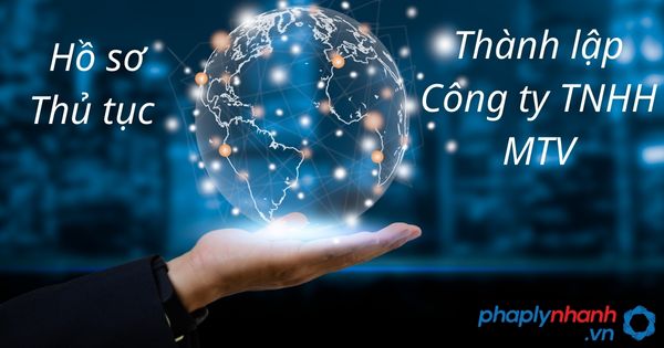 Hồ sơ, thủ tục thành lập Công ty TNHH MTV 1 hồ sơ, thủ tục thành lập công ty tnhh mtv - tư vấn hỗ trợ pháp lý nhanh