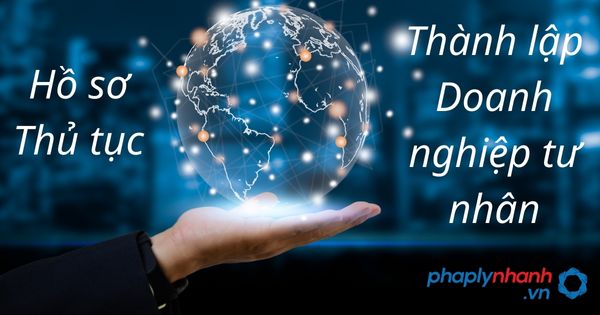 Hồ sơ, thủ tục thành lập Doanh nghiệp tư nhân 1 hồ sơ, thủ tục thành lập doanh nghiệp tư nhân - tư vấn hỗ trợ pháp lý nhanh