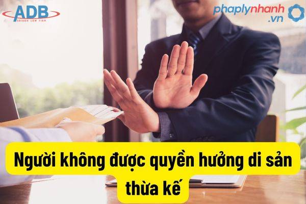 Quy định của Bộ luật Dân sự 2015 về người không được quyền hưởng di sản như thế nào? 7 nguoi-khong-duoc-quyen-huong-di-san-ho tro phap ly nhanh