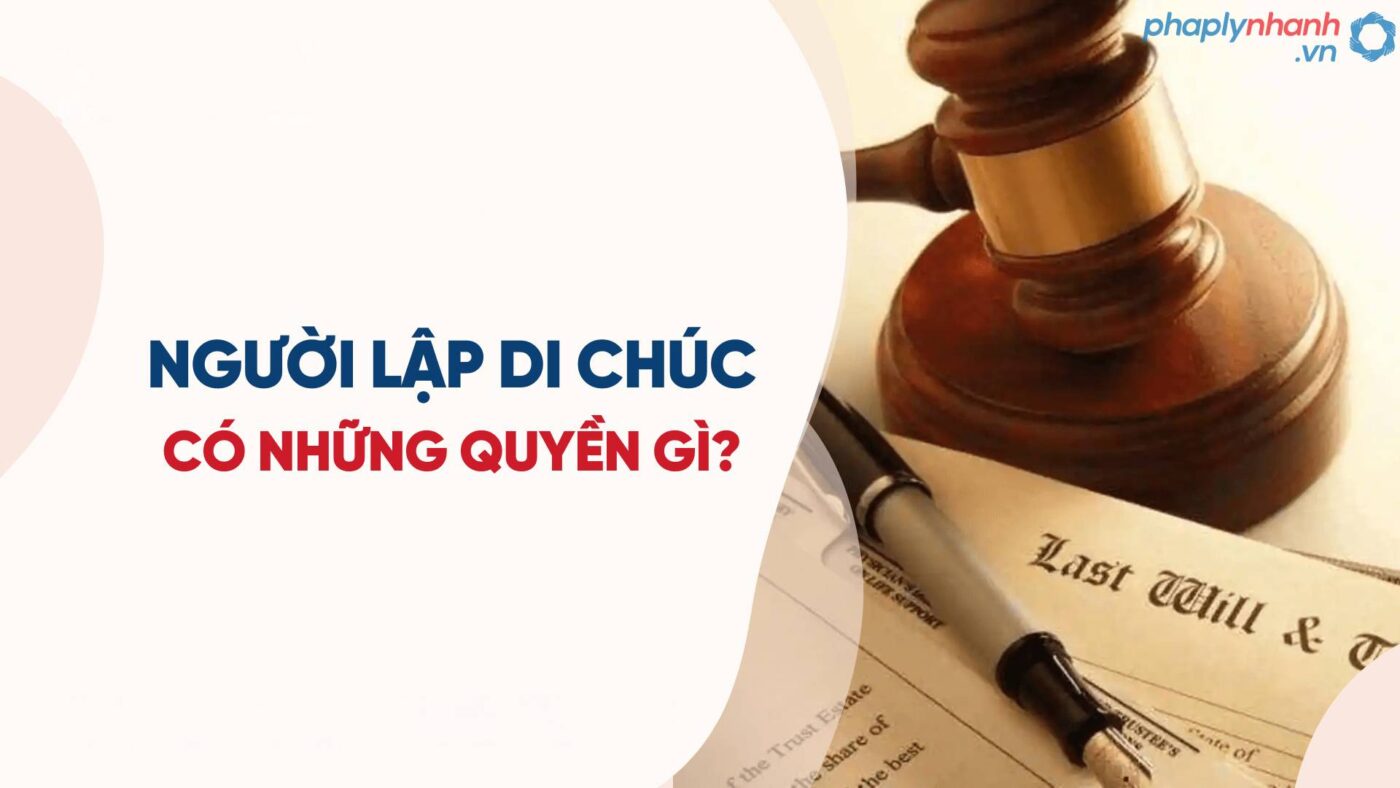 Quyền của người lập di chúc theo quy định của Bộ luật Dân sự 2015? 19 nguoi-lap-di-chuc-co-quyen-gi-ho tro tu van phap ly nhanh