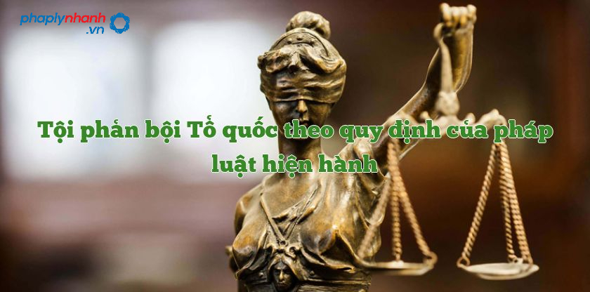 Quy định về tội phản bội tổ quốc 15 quy định về tội phản bội tổ quốc-Luật sư ADB SAIGON