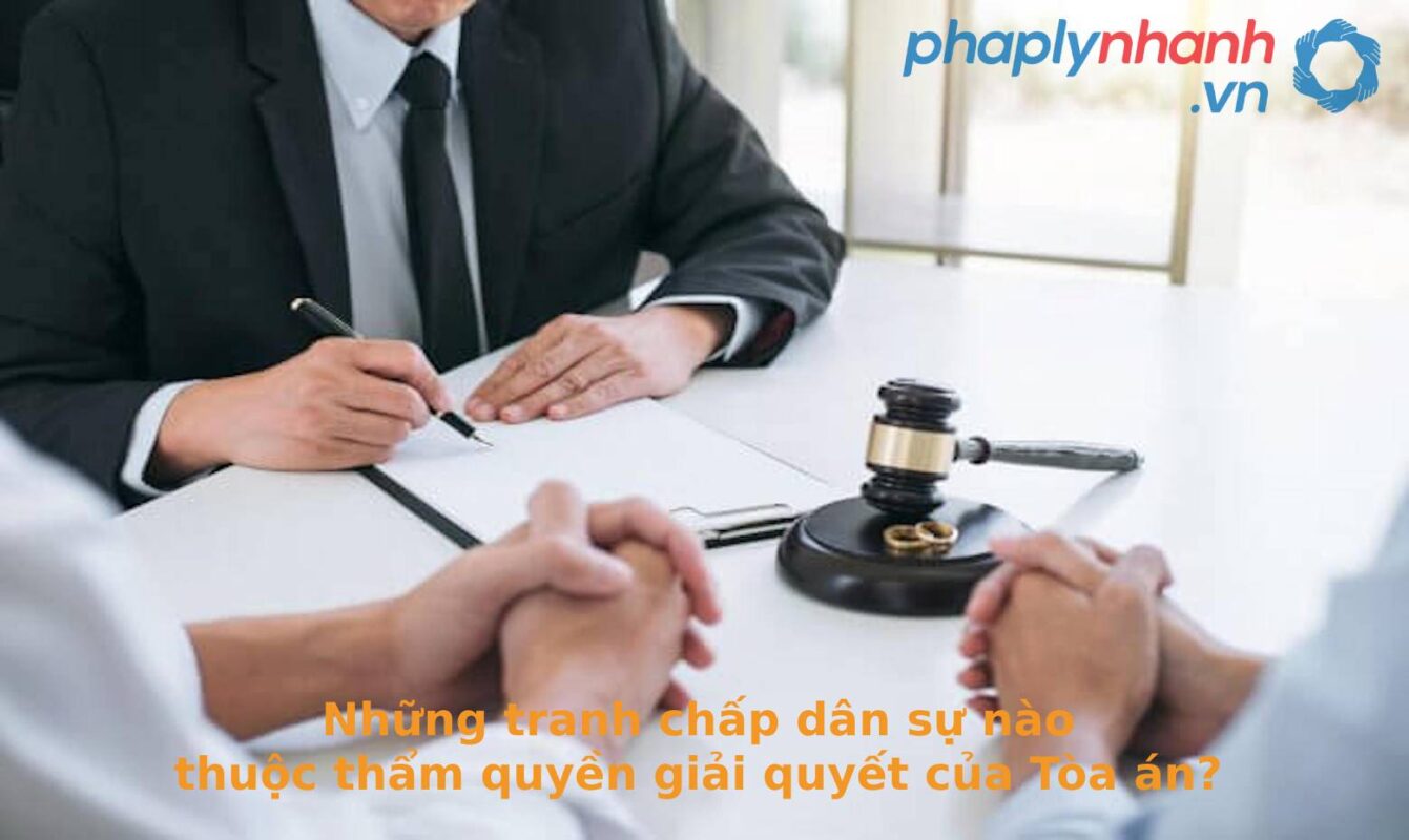 Những tranh chấp dân sự nào thuộc thẩm quyền giải quyết của Tòa án? 19 tranh chấp dân sự -Tư vấn, hỗ trợ pháp lý nhanh