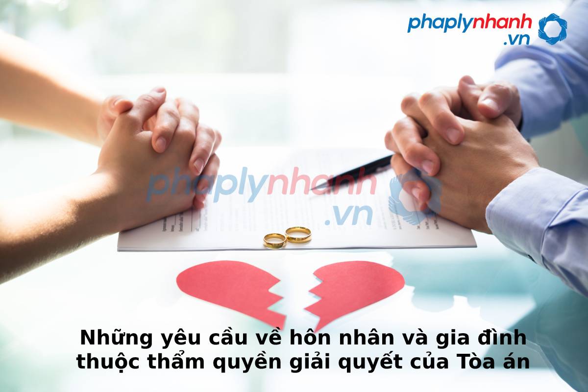 Những yêu cầu về hôn nhân và gia đình thuộc thẩm quyền giải quyết của Tòa án 10 yêu cầu về hôn nhân - Tư vấn, hỗ trợ pháp lý nhanh
