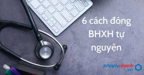 6 cách đóng BHXH tự nguyện để hưởng lương hưu 6 6 cách đóng BHXH tự nguyện - tư vấn hỗ trợ pháp lý nhanh