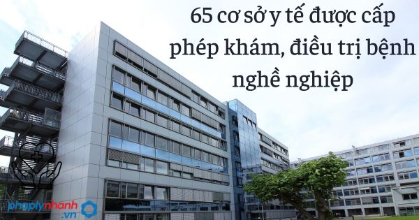 65 cơ sở y tế được cấp phép khám, điều trị bệnh nghề nghiệp 1 65 cơ sở y tế được cấp phép khám, điều trị bệnh nghề nghiệp - tư vấn hỗ trợ pháp lý nhanh