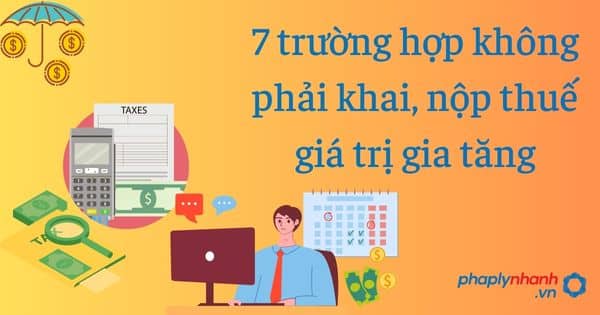 7 trường hợp không phải khai, nộp thuế giá trị gia tăng 1 7 trường hợp không phải khai nộp thuế giá trị gia tăng - tư vấn hỗ trợ pháp lý nhanh