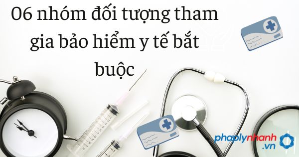 06 nhóm đối tượng tham gia BHYT bắt buộc 2023 1 BHYT 06 nhóm đối tương - tư vấn hỗ trợ pháp lý nhanh