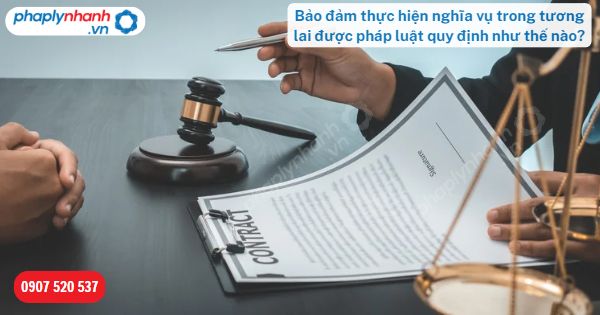 Bảo đảm thực hiện nghĩa vụ trong tương lai được quy định như thế nào? 1 Bảo đảm thực hiện nghĩa vụ trong tương lai được pháp luật quy định như thế nào-Hỗ trợ, tư vấn pháp lý nhanh