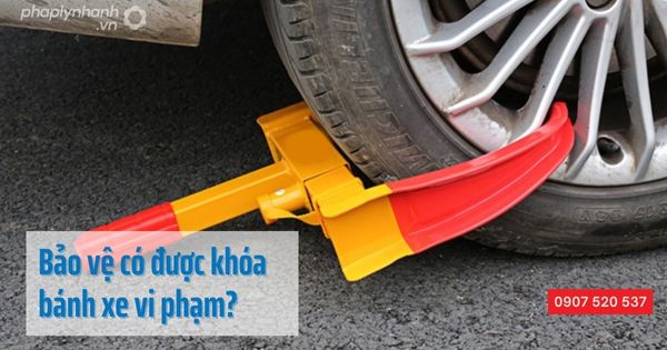 Bảo vệ có được khóa bánh xe tài xế vi phạm - Tư vấn hỗ trợ pháp lý nhanh