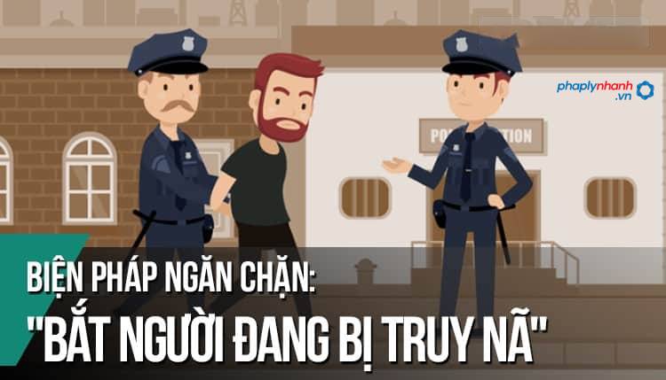 Bắt người đang bị truy nã? 21 Bắt người đang bị truy nã - Tư vấn, hỗ trợ pháp lý nhanh