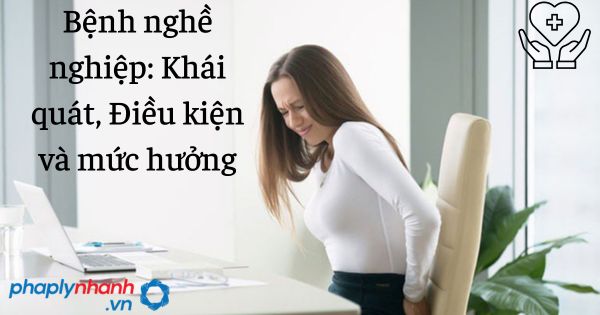 Bệnh nghề nghiệp: Khái quát, Điều kiện và mức hưởng 1 Bệnh nghề nghiệp Khái quát, Điều kiện và mức hưởng - tư vấn hỗ trợ pháp lý nhanh