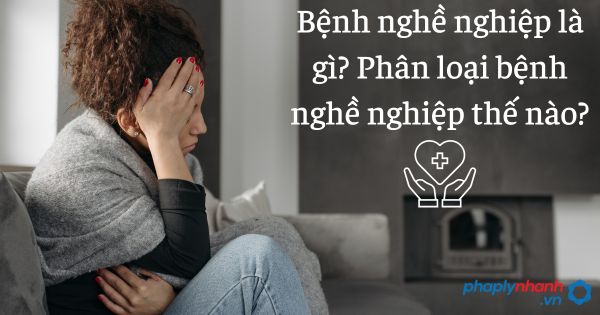 Bệnh nghề nghiệp là gì? Phân loại bệnh nghề nghiệp thế nào? 1 Bệnh nghề nghiệp là gì Phân loại bệnh nghề nghiệp thế nào - tư vấn hỗ trợ pháp lý nhanh