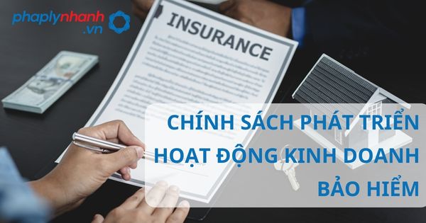 Kinh doanh bảo hiểm có những chính sách gì? 1 CHÍNH SÁCH PHÁT TRIỂN HOẠT ĐỘNG KINH DOANH BẢO HIỂM - HỖ TRỢ, TƯ VẤN PHÁP LÝ NHANH