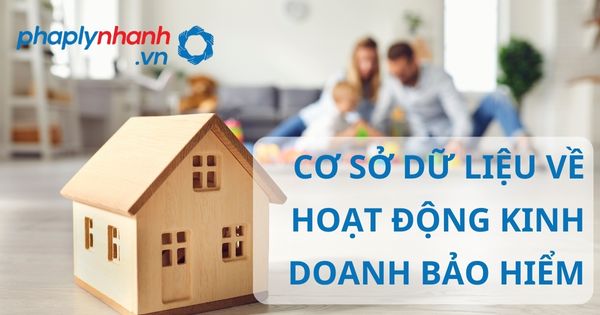 Quy định về Cơ sở dữ liệu về hoạt động kinh doanh bảo hiểm? 4 CƠ SỞ DỮ LIỆU VỀ HOẠT ĐỘNG KINH DOANH BẢO HIỂM - HỖ TRỢ, TƯ VẤN PHÁP LÝ NHANH