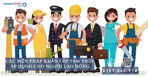 Các biện pháp khẩn cấp tạm thời áp dụng cho người lao động 6 Các biện pháp khẩn cấp tạm thời áp dụng cho người lao động - Tư vấn, hỗ trợ pháp lý nhanh