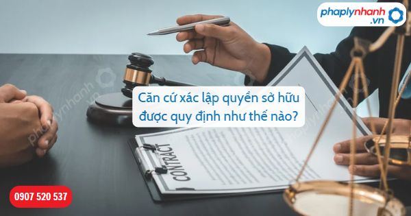 Căn cứ xác lập quyền sở hữu được quy định như thế nào? 1 Căn cứ xác lập quyền sở hữu được quy định như thế nào-Hỗ trợ, tư vấn pháp lý nhanh