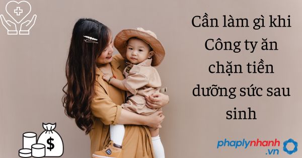 Công ty ăn chặn tiền dưỡng sức sau sinh, Cần làm gì? 1 Cần làm gì khi Công ty ăn chặn tiền dưỡng sức sau sinh - tư vấn hỗ trợ pháp lý nhanh