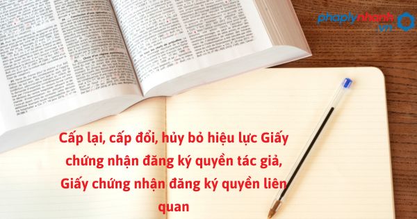 Cấp lại, cấp đổi, hủy bỏ hiệu lực Giấy chứng nhận đăng ký quyền tác giả, Giấy chứng nhận đăng ký quyền liên quan như thế nào? 1 Cấp lại, cấp đổi, hủy bỏ hiệu lực Giấy chứng nhận đăng ký quyền tác giả, Giấy chứng nhận đăng ký quyền liên quan - hỗ trợ, tư vân sphaps lý nhanh