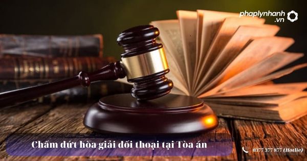 Chấm dứt hòa giải đối thoại tại Tòa án 6 Chấm dứt hòa giải đối thoại tại Tòa án - Tư vấn, hòa giải đối thoại tại Tòa án