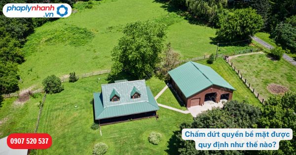 Các trường hợp chấm dứt quyền bề mặt? 1 Chấm dứt quyền bề mặt được quy định như thế nào-Hỗ trợ, tư vấn pháp lý nhanh