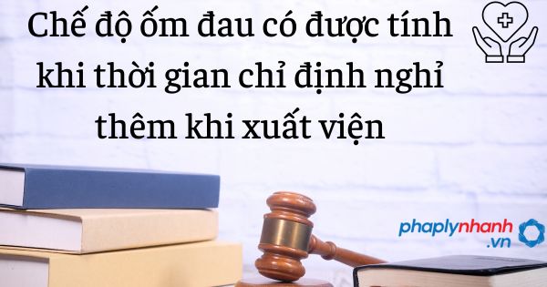 Chế độ ốm đau có được tính khi thời gian chỉ định nghỉ thêm khi xuất viện 1 Chế độ ốm đau có được tính khi thời gian chỉ định nghỉ thêm khi xuất viện -tư vấn hỗ trợ pháp lý nhanh