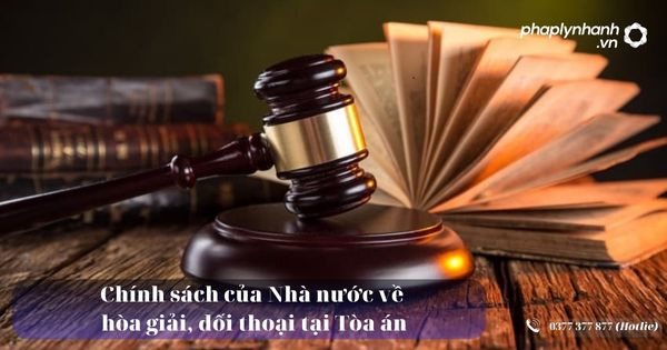 Chính sách của Nhà nước về hòa giải, đối thoại tại Tòa án 9 Chính sách của Nhà nước về hòa giải, đối thoại tại Tòa án - Tư vấn, hỗ trợ pháp lý nhanh