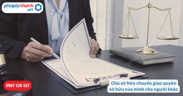 Chủ sở hữu chuyển giao quyền sở hữu của mình cho người khác được quy định như thế nào? 1 Chủ sở hữu chuyển giao quyền sở hữu của mình cho người khác-Hỗ trợ, tư vấn pháp lý nhanh