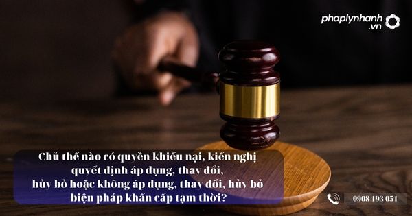 Chủ thể nào có quyền giải quyết khiếu nại, kiến nghị quyết định áp dụng, thay đổi, hủy bỏ hoặc không áp dụng, thay đổi, hủy bỏ biện pháp khẩn cấp tạm thời? 8 Chủ thể nào có quyền khiếu nại, kiến nghị quyết định áp dụng, thay đổi, hủy bỏ hoặc không áp dụng, thay đổi, hủy bỏ biện pháp khẩn cấp tạm thời - Tư vấn, hỗ trợ pháp lý nhanh