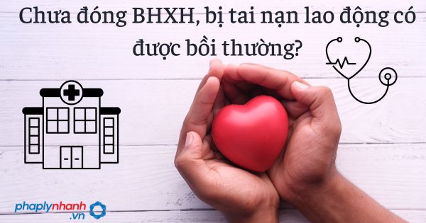 Chưa đóng BHXH, bị tai nạn lao động có được bồi thường? 1 Chưa đóng BHXH, bị tai nạn lao động có được bồi thường - tư vấn hỗ trợ pháp lý nhanh