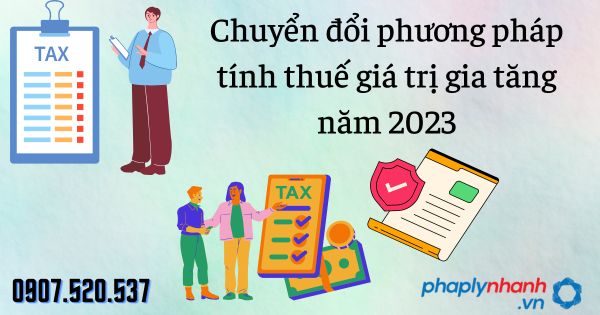 Chuyển đổi phương pháp tính thuế giá trị gia tăng năm 2023 1 Chuyển đổi phương pháp tính thuế giá trị gia tăng năm 2023 - tư vấn hỗ trợ pháp lý nhanh