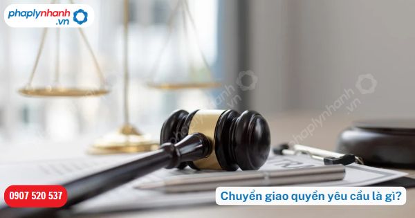 Chuyển giao quyền yêu cầu là gì? 17 Chuyển giao quyền yêu cầu là gì-Hỗ trợ, tư vấn pháp lý nhanh
