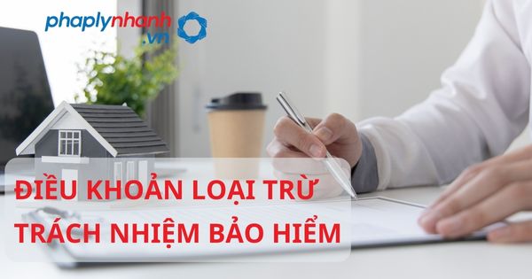Quy định về điều khoản loại trừ trách nhiệm bảo hiểm? 1 ĐIỀU KHOẢN LOẠI TRỪ TRÁCH NHIỆM BẢO HIỂM - HỖ TRỢ, TƯ VẤN PHÁP LÝ NHANH