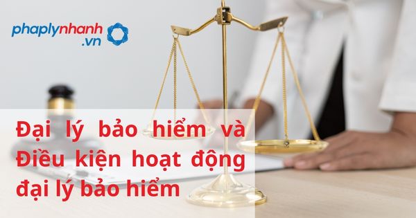 Đại lý bảo hiểm là gì? Điều kiện hoạt động đại lý bảo hiểm theo luật kinh doanh bảo hiểm 2022? 1 Đại lý bảo hiểm và Điều kiện hoạt động đại lý bảo hiểm - hỗ trợ, tư vấn pháp lý nhanh