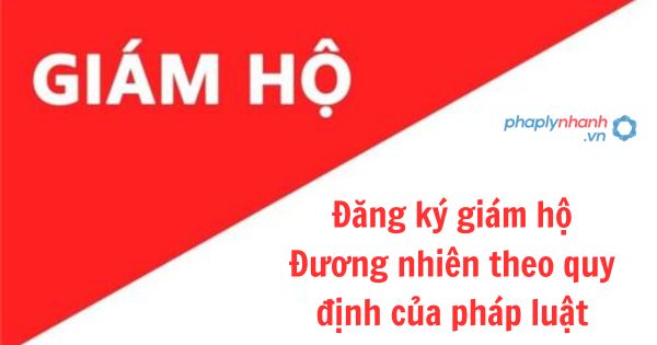 Đăng ký giám hộ đương nhiên theo quy định của pháp luật 1 Đăng ký giám hộ đương nhiên theo quy định của pháp luật