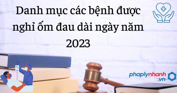 Danh mục các bệnh được nghỉ ốm đau dài ngày năm 2024 1 Danh mục các bệnh được nghỉ ốm đau dài ngày năm 2023 - tư vấn hỗ trợ pháp lý nhanh