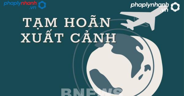 Quy định về thời hạn tạm hoãn xuất cảnh mới nhất được quy định như thế nào? 3 hủy bỏ lệnh bị tạm hoãn xuất cảnh-tư vấn, hỗ trợ pháp lý nhanh