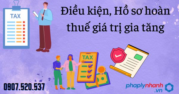 Điều kiện, Hồ sơ hoàn thuế giá trị gia tăng 1 Điều kiện, Hồ sơ hoàn thuế giá trị gia tăng - tư vấn hỗ trợ pháp lý nhanh