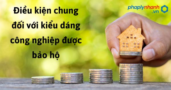 Điều kiện chung đối với kiểu dáng công nghiệp được bảo hộ 1 Điều kiện chung đối với kiểu dáng công nghiệp được bảo hộ - hỗ trợ, tư vấn pháp lý nhanh