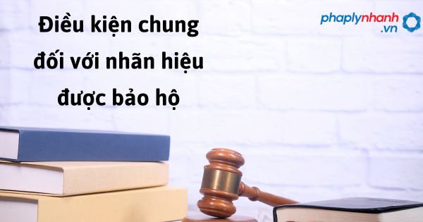 Quy định về điều kiện chung đối với nhãn hiệu được bảo hộ như thế nào? 1 Điều kiện chung đối với nhãn hiệu được bảo hộ - hỗ trợ, tư vấn pháp lý nhanh