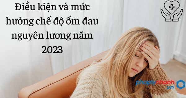 Điều kiện và mức hưởng chế độ ốm đau nguyên lương năm 2023 1 Điều kiện và mức hưởng chế độ ốm đau nguyên lương năm 2023 -tư vấn hỗ trợ pháp lý nhanh